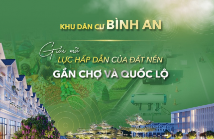 ĐẤT DỰ ÁN SÁT QUỐC LỘ - CẬN THÀNH PHỐ - KDC BÌNH AN SẴN SỔ CHỈ TỪ 960TR/LÔ - TƯ VẤN BOOKING 0941571768